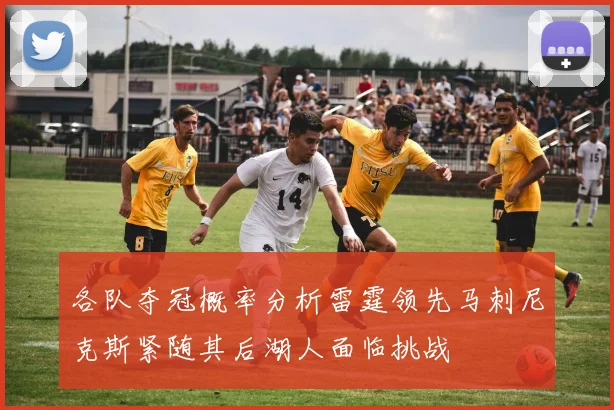 各队夺冠概率分析雷霆领先马刺尼克斯紧随其后湖人面临挑战