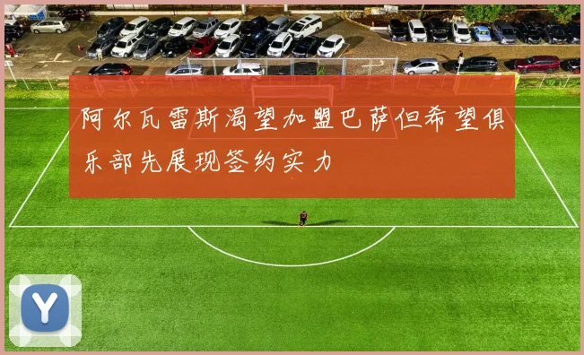 阿尔瓦雷斯渴望加盟巴萨但希望俱乐部先展现签约实力