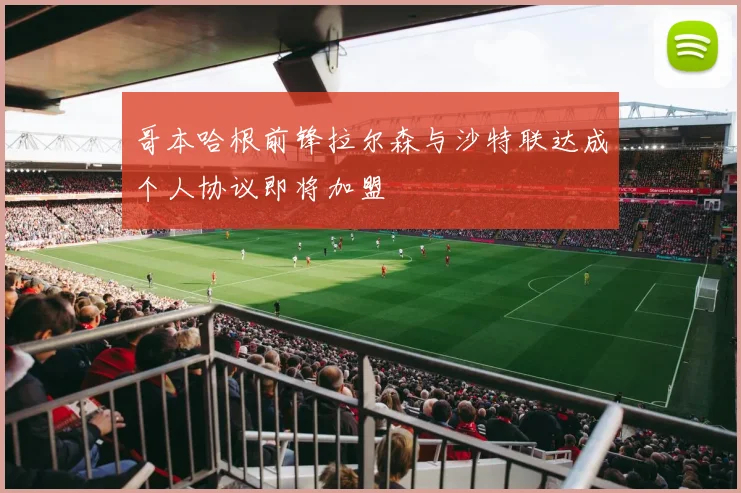 哥本哈根前锋拉尔森与沙特联达成个人协议即将加盟
